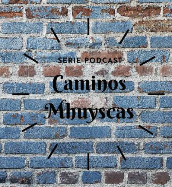 Caminos Mhuyscas (Serie Podcast)