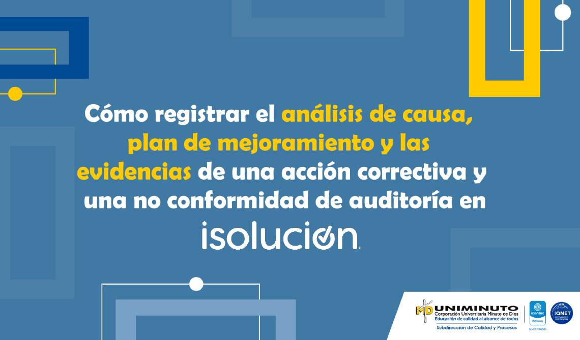 Análisis de Causas, Plan de Mejoramiento y Evidencias de una Acción Correctiva y una No Conformidad en ISOLUCIÓN